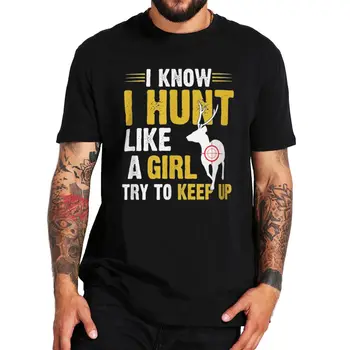 Biliyorum Ben Avı Gibi Bir Kız Tutmaya Çalışın T Shirt Avcılar İçin Hediye Rahat erkek Tişört %100 % Pamuk AB Boyutu Yumuşak Camiseta